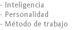 - Inteligencia
- Personalidad
- Método de trabajo