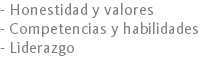 - Honestidad y valores
- Competencias y habilidades
- Liderazgo